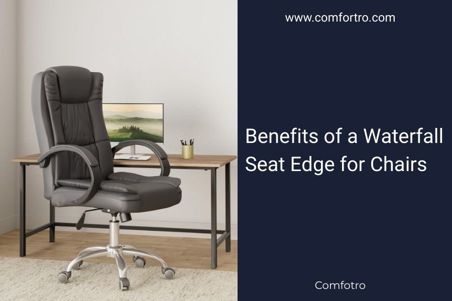 Benefits of a Waterfall Seat Edge for Chairs