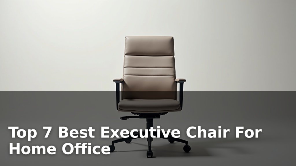 Top 7 Best Executive Chair For Home Office