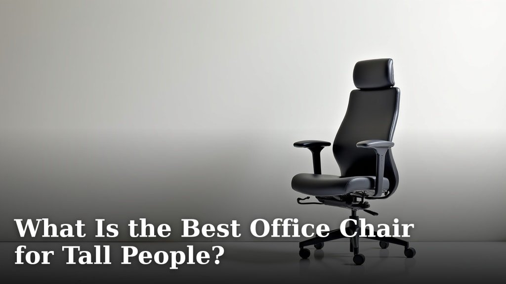 What Is the Best Office Chair for Tall People?